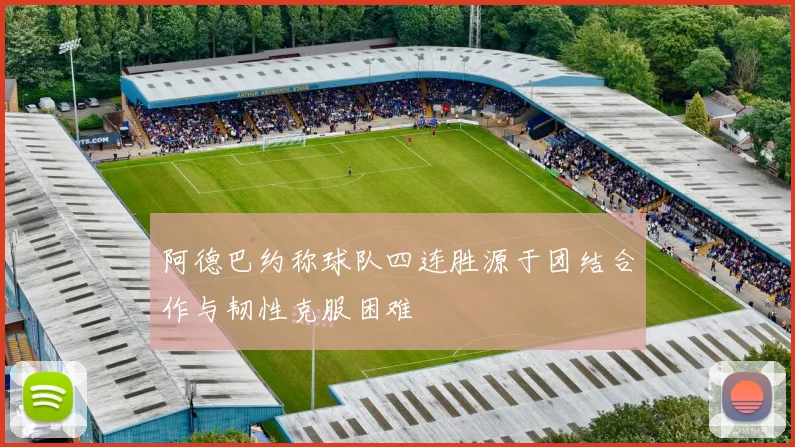 阿德巴约称球队四连胜源于团结合作与韧性克服困难