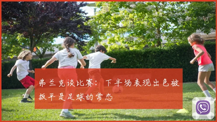 弗兰克谈比赛：下半场表现出色被扳平是足球的常态