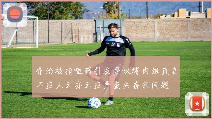 乔治被指嗑药引发争议烤肉姐直言不应人云亦云应严查兴奋剂问题